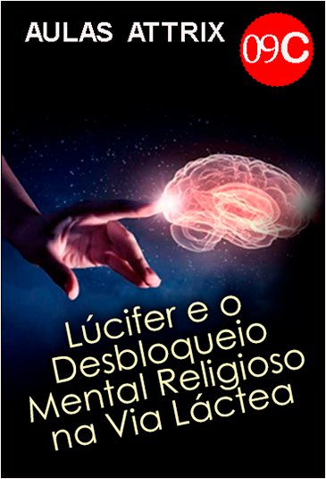Aula 9C - Lúcifer e o Desbloqueio Mental Religioso na Via Láctea