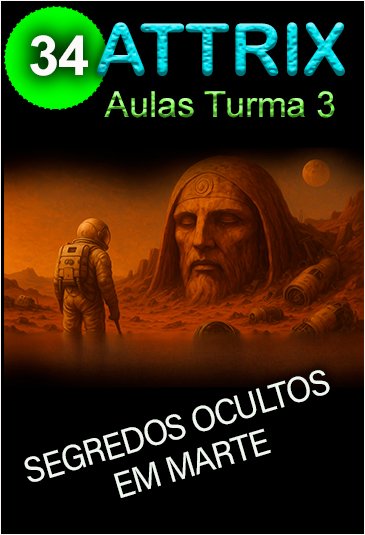 ATTRIX Turma 3 – Aula 34 – SEGREDOS OCULTOS EM MARTE