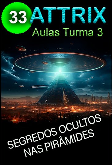 ATTRIX Turma 3 – Aula 33 – SEGREDOS OCULTOS NAS PIRÂMIDES