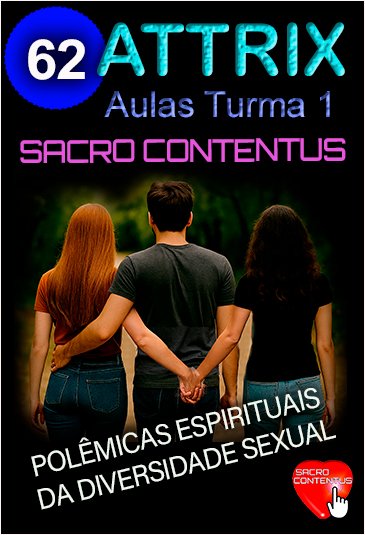 ATTRIX Turma 1 – Aula 62 - POLÊMICAS ESPIRITUAIS DA DIVERSIDADE SEXUAL